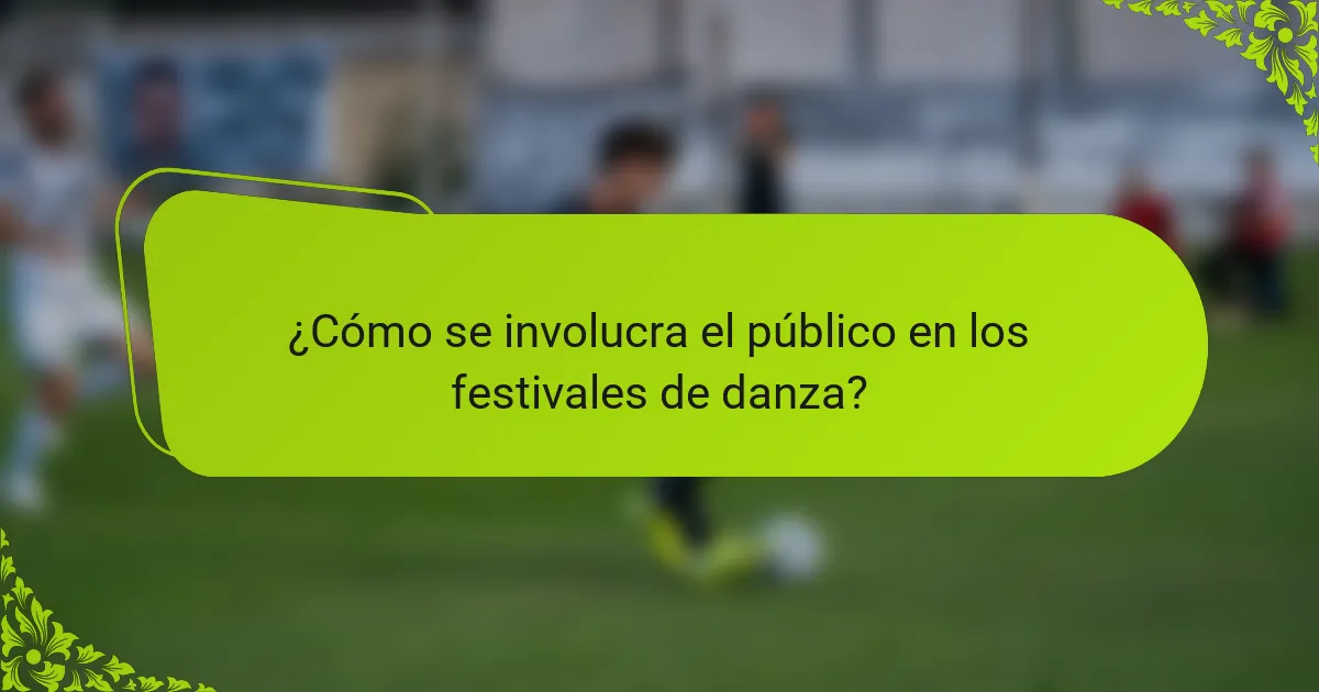 ¿Cómo se involucra el público en los festivales de danza?