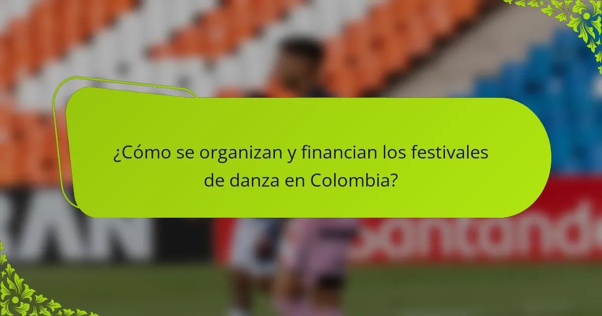 ¿Cómo se organizan y financian los festivales de danza en Colombia?