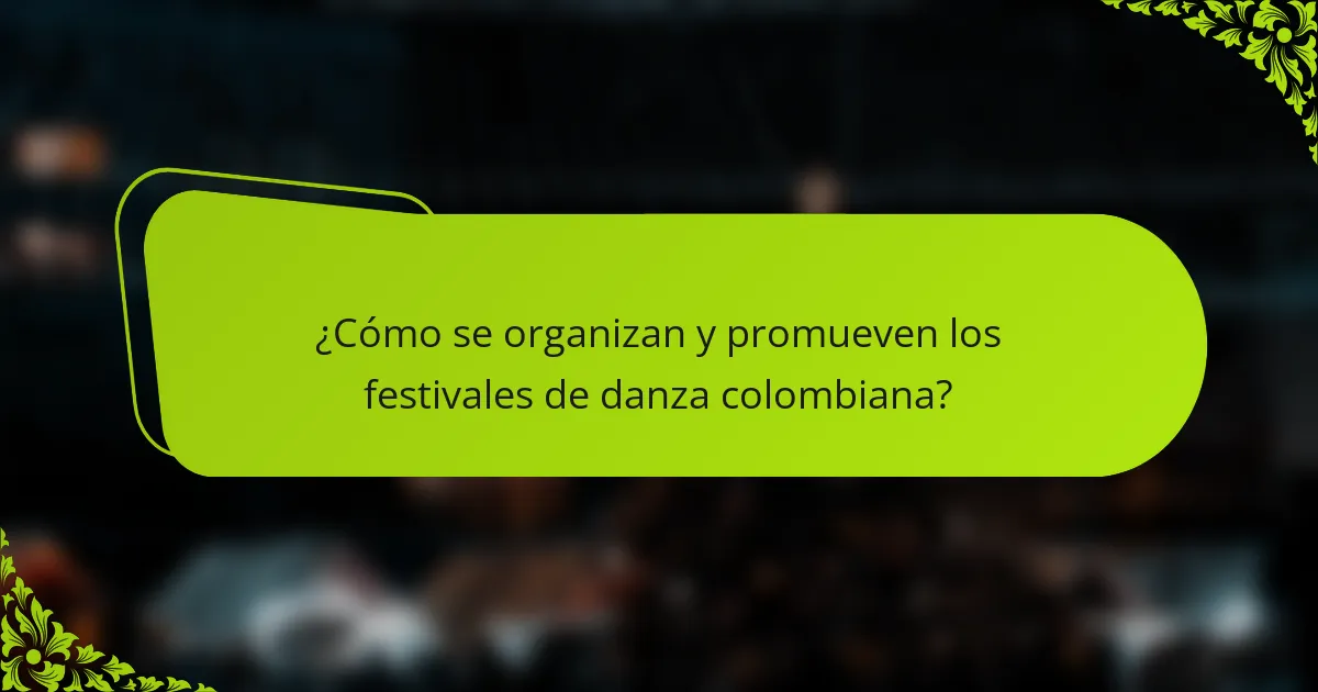 ¿Cómo se organizan y promueven los festivales de danza colombiana?