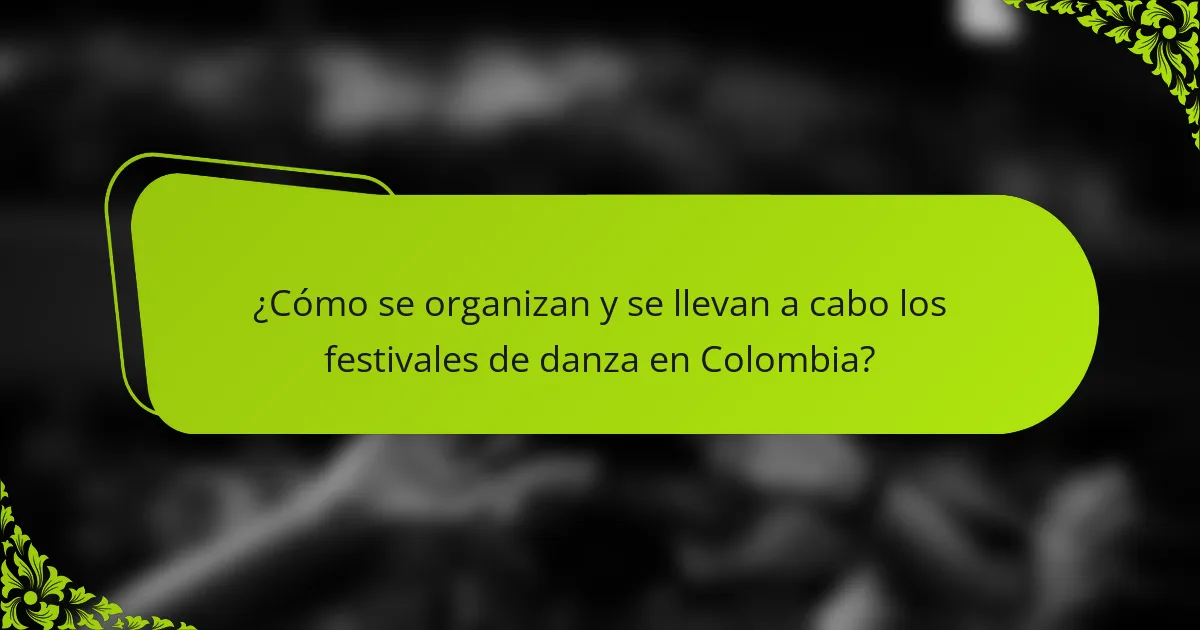 ¿Cómo se organizan y se llevan a cabo los festivales de danza en Colombia?
