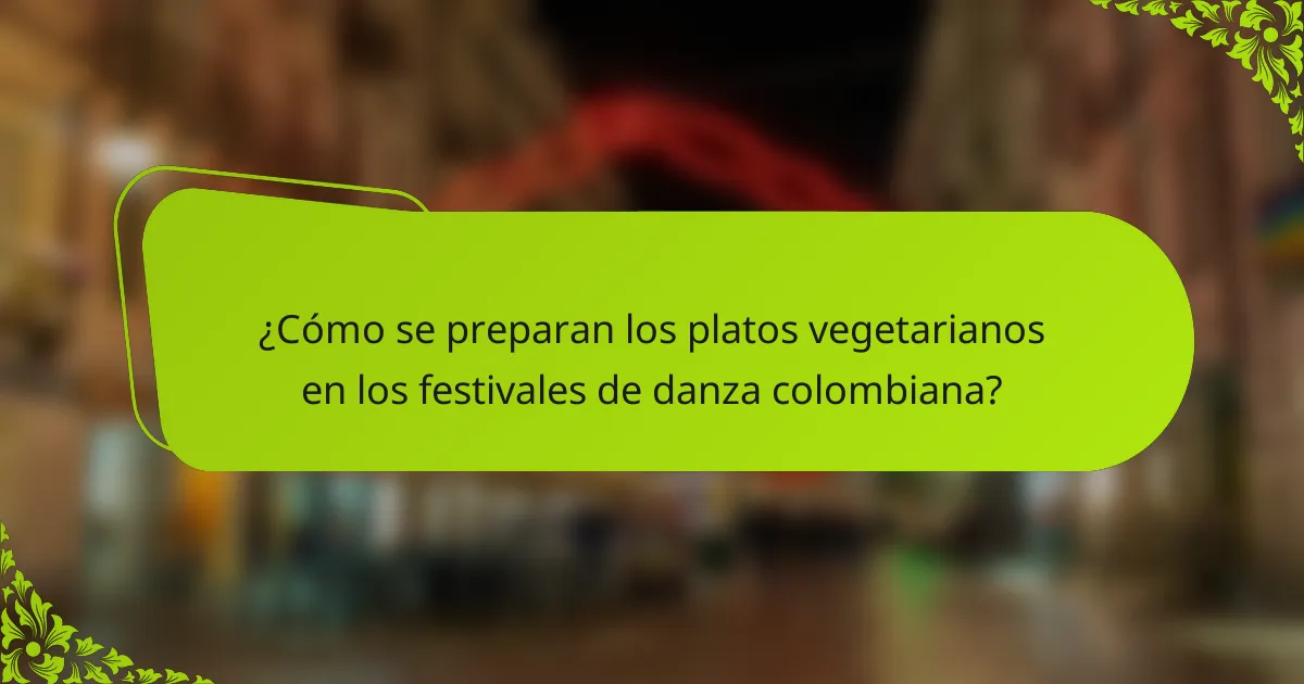 ¿Cómo se preparan los platos vegetarianos en los festivales de danza colombiana?