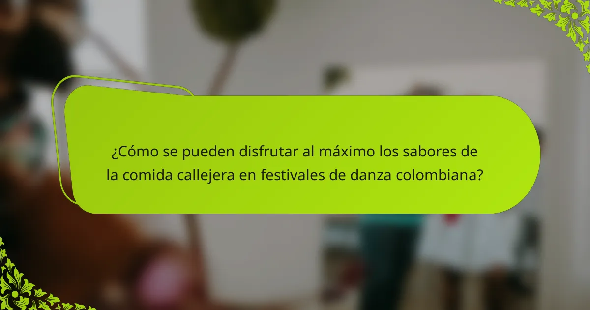 ¿Cómo se pueden disfrutar al máximo los sabores de la comida callejera en festivales de danza colombiana?