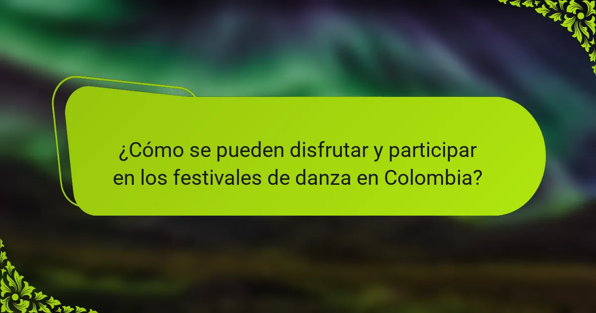 ¿Cómo se pueden disfrutar y participar en los festivales de danza en Colombia?