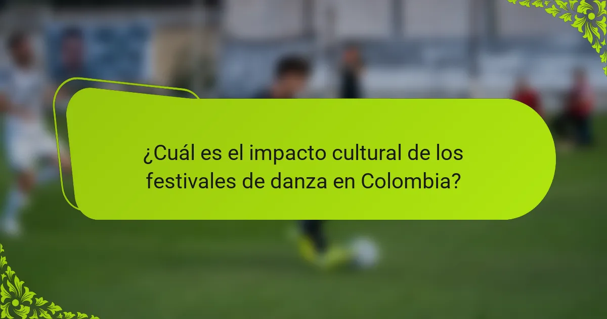 ¿Cuál es el impacto cultural de los festivales de danza en Colombia?