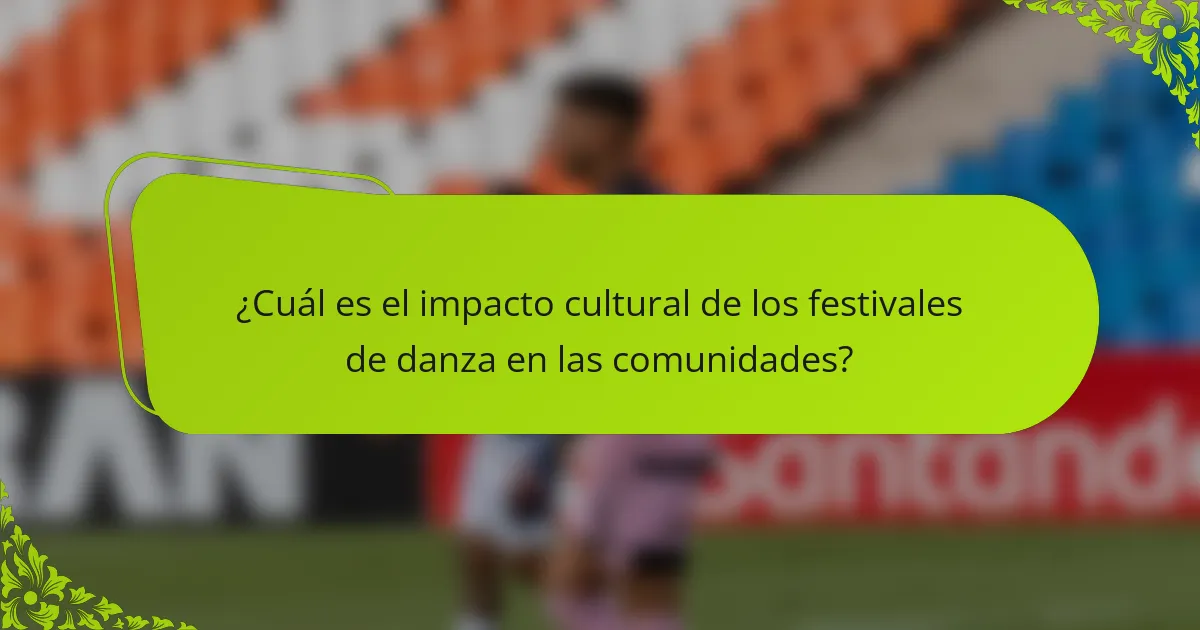 ¿Cuál es el impacto cultural de los festivales de danza en las comunidades?