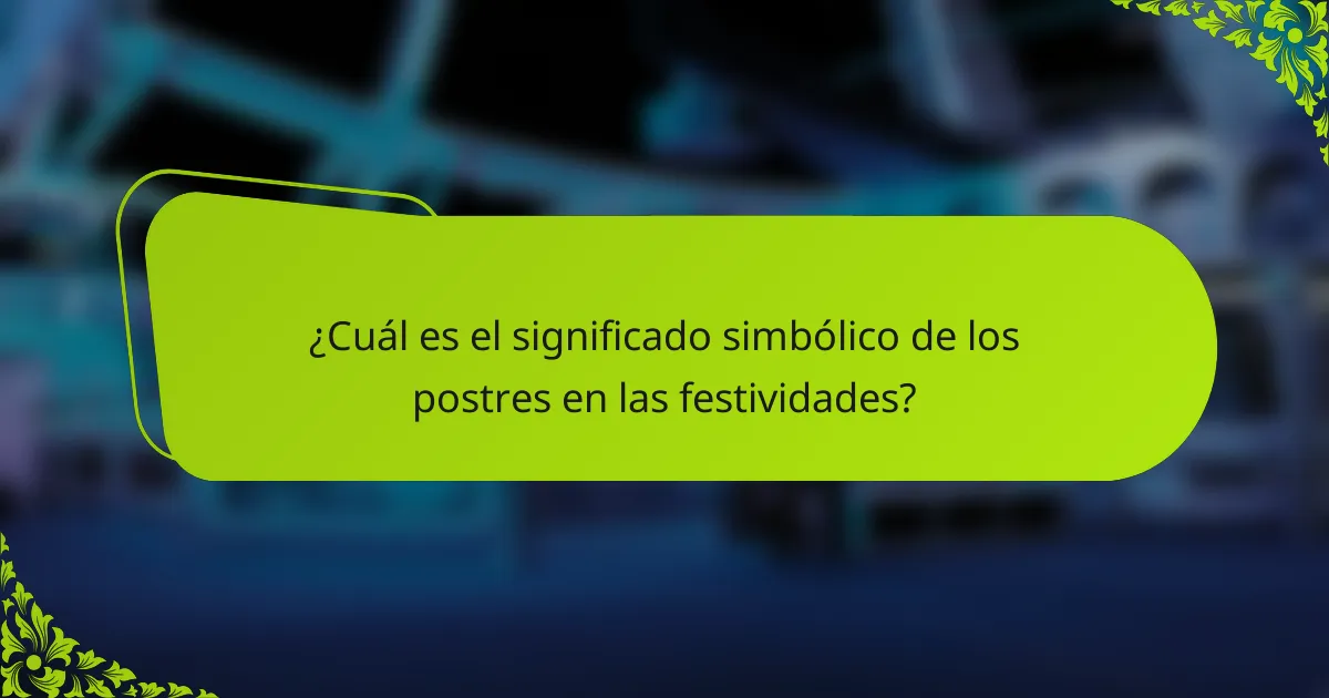 ¿Cuál es el significado simbólico de los postres en las festividades?
