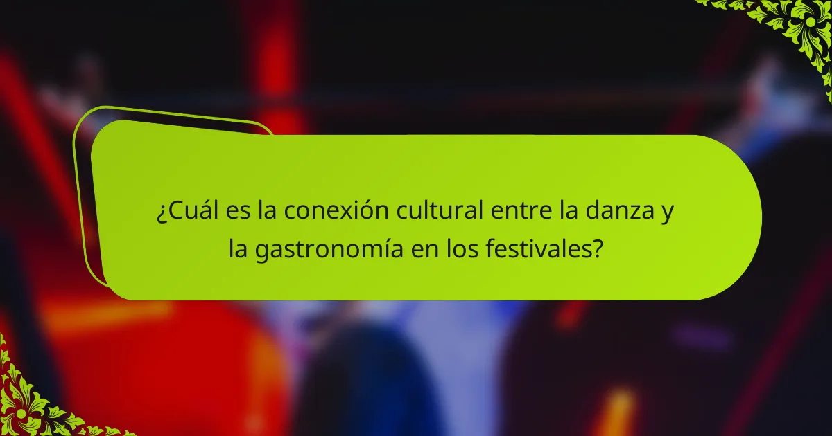 ¿Cuál es la conexión cultural entre la danza y la gastronomía en los festivales?