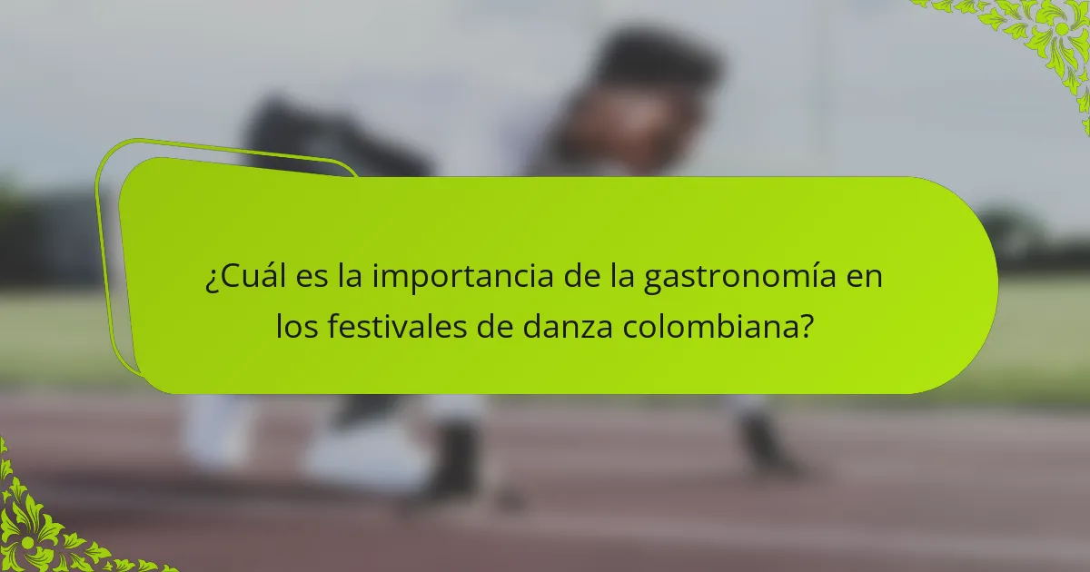¿Cuál es la importancia de la gastronomía en los festivales de danza colombiana?