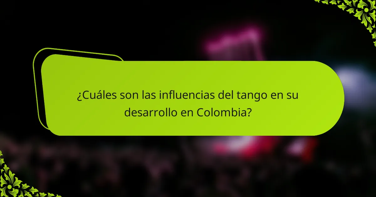 ¿Cuáles son las influencias del tango en su desarrollo en Colombia?