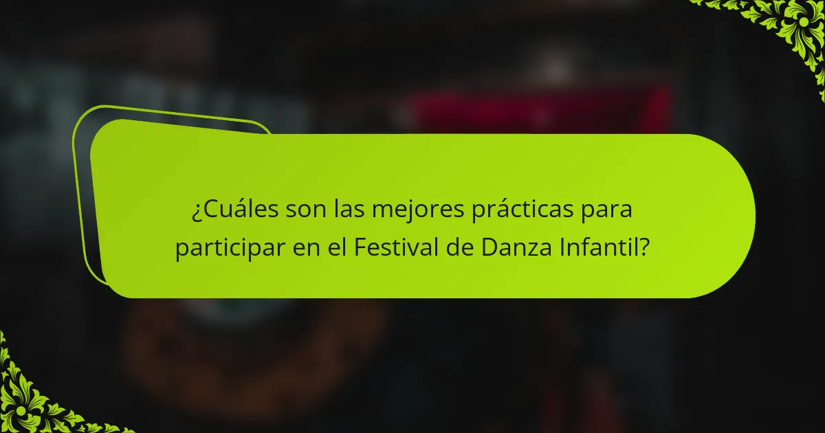 ¿Cuáles son las mejores prácticas para participar en el Festival de Danza Infantil?