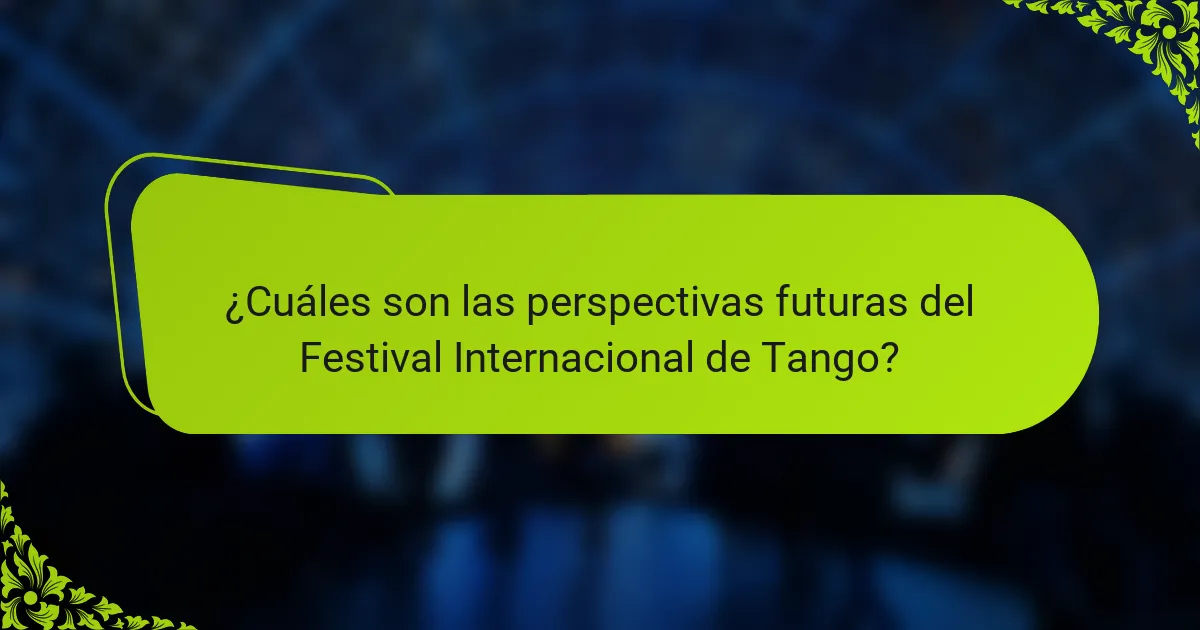 ¿Cuáles son las perspectivas futuras del Festival Internacional de Tango?