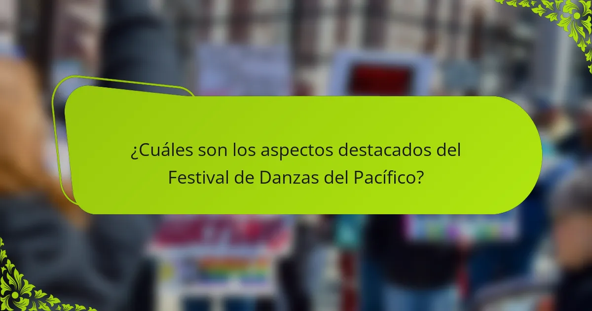 ¿Cuáles son los aspectos destacados del Festival de Danzas del Pacífico?