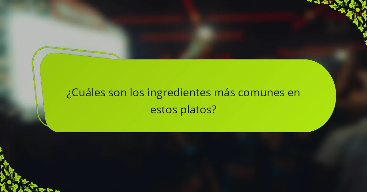 ¿Cuáles son los ingredientes más comunes en estos platos?