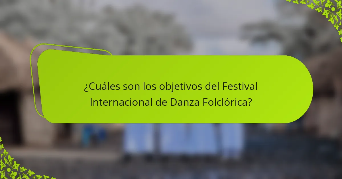 ¿Cuáles son los objetivos del Festival Internacional de Danza Folclórica?