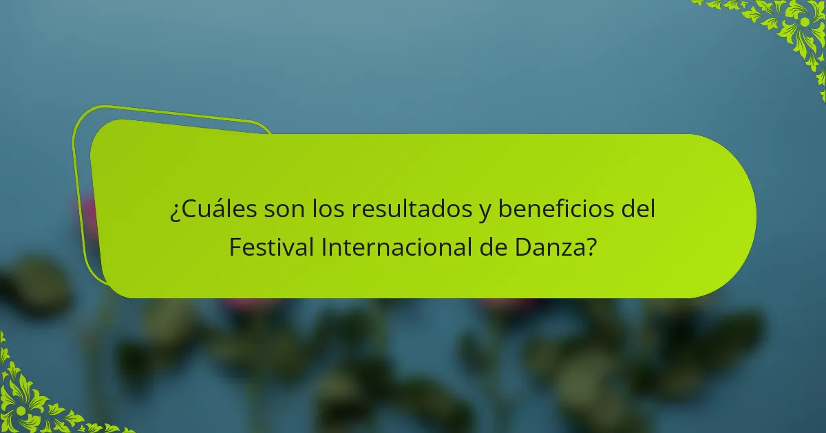 ¿Cuáles son los resultados y beneficios del Festival Internacional de Danza?