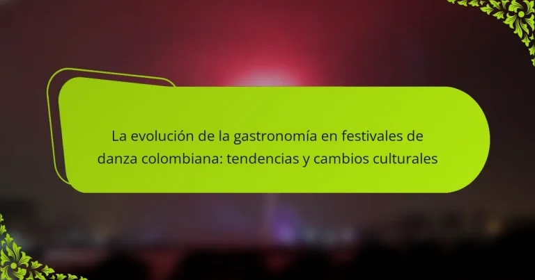 La evolución de la gastronomía en festivales de danza colombiana: tendencias y cambios culturales