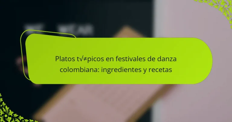 Platos típicos en festivales de danza colombiana: ingredientes y recetas