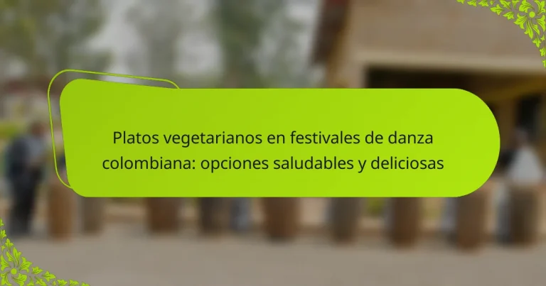 Platos vegetarianos en festivales de danza colombiana: opciones saludables y deliciosas