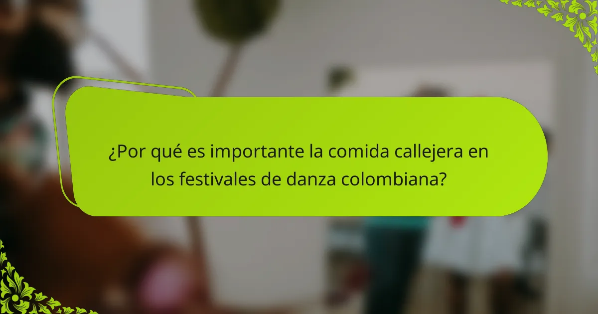 ¿Por qué es importante la comida callejera en los festivales de danza colombiana?