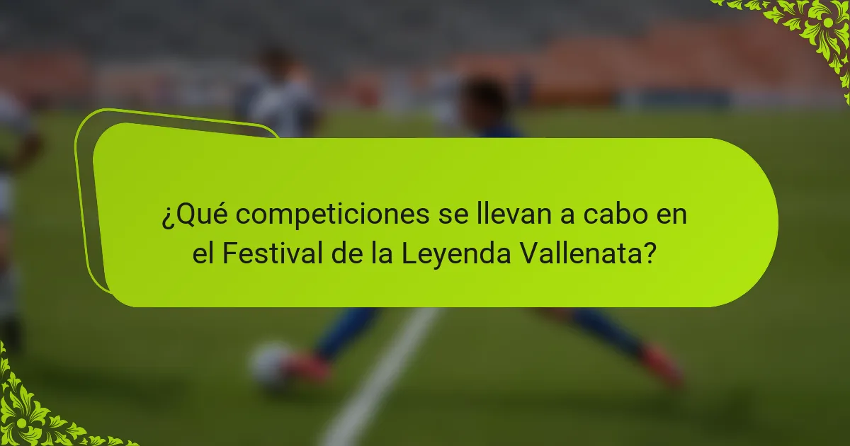 ¿Qué competiciones se llevan a cabo en el Festival de la Leyenda Vallenata?