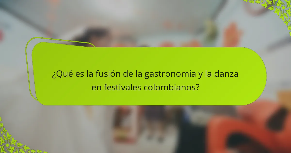 ¿Qué es la fusión de la gastronomía y la danza en festivales colombianos?