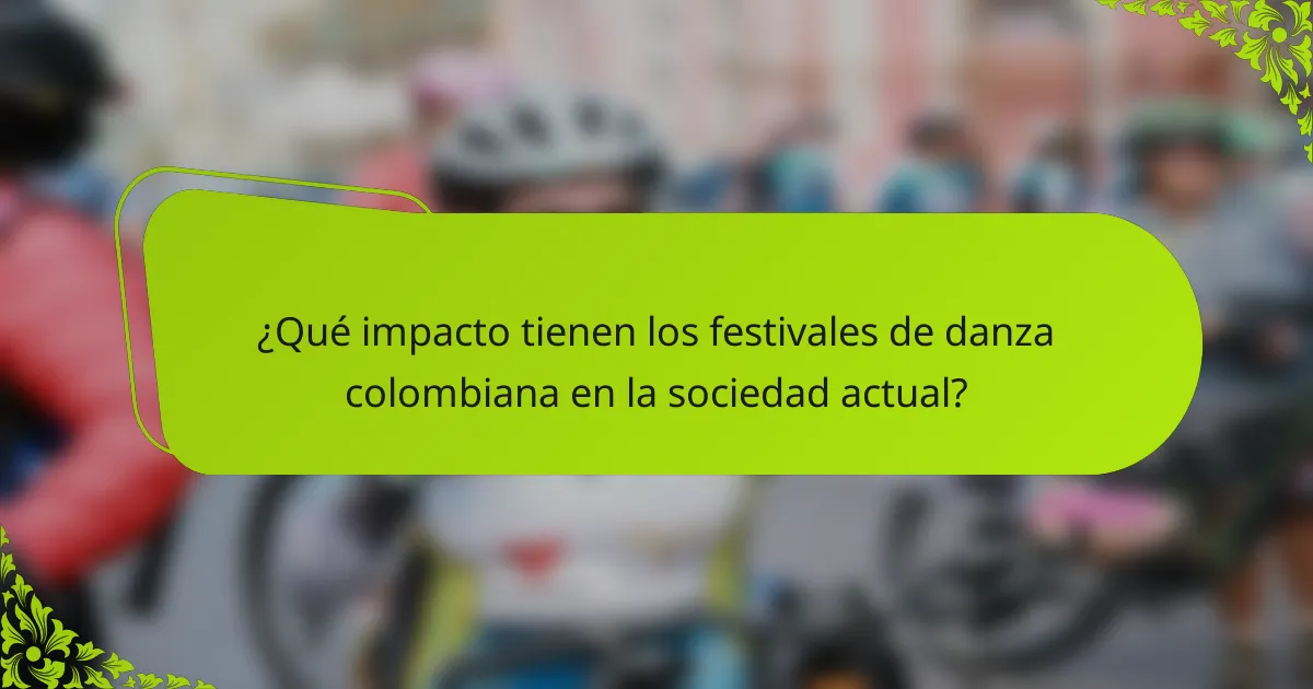 ¿Qué impacto tienen los festivales de danza colombiana en la sociedad actual?