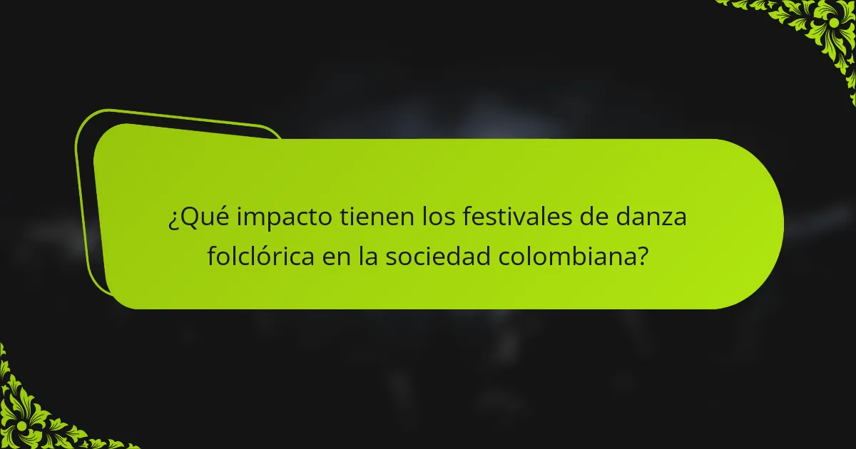 ¿Qué impacto tienen los festivales de danza folclórica en la sociedad colombiana?