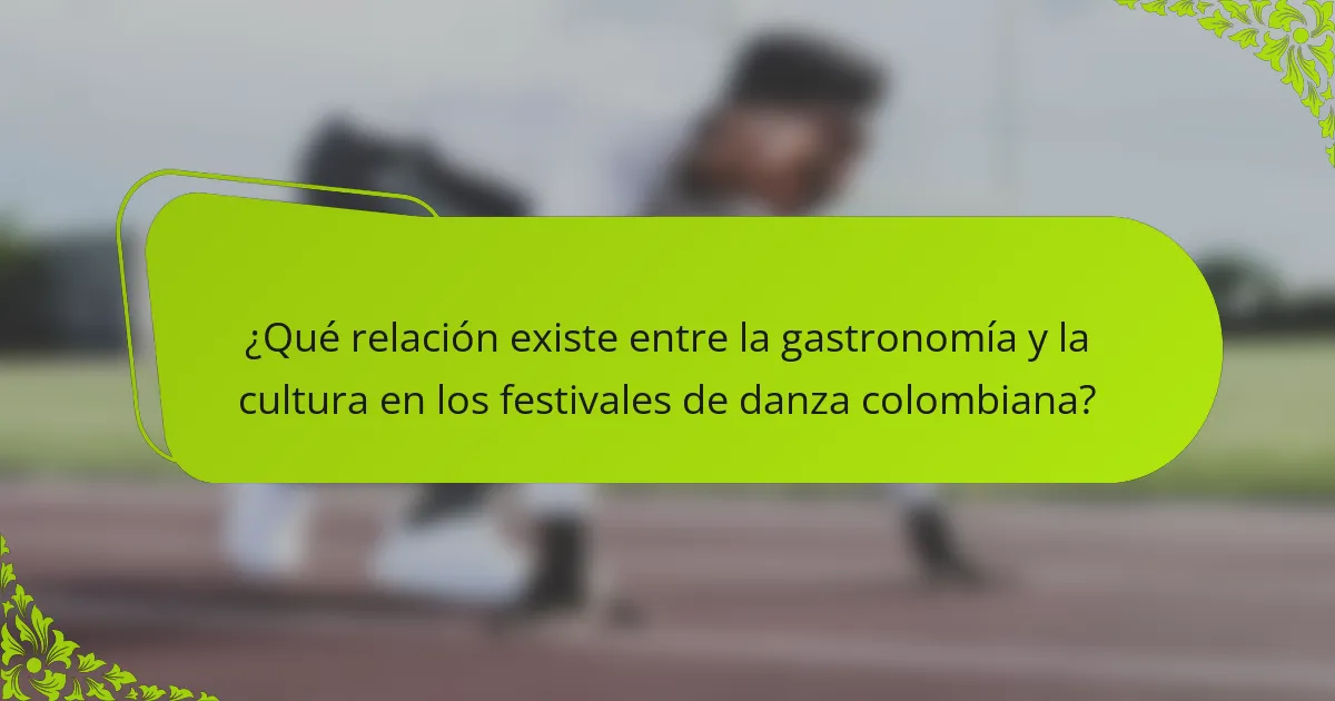 ¿Qué relación existe entre la gastronomía y la cultura en los festivales de danza colombiana?