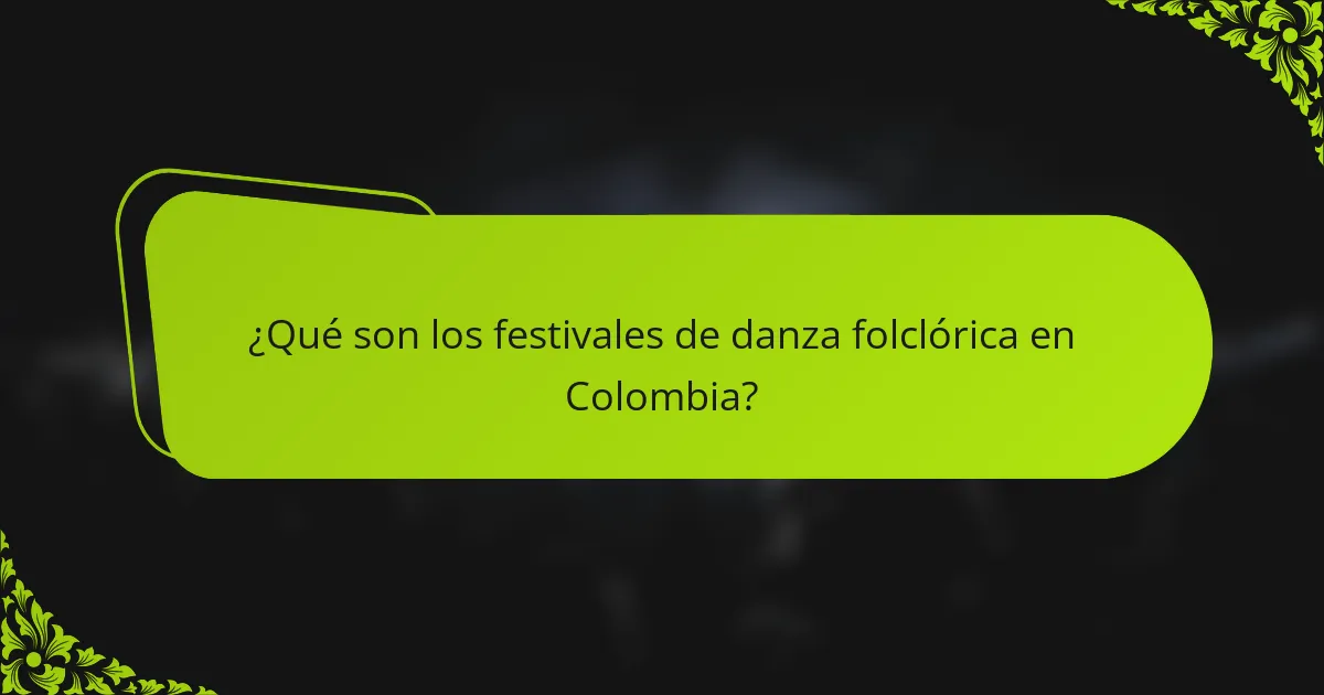 ¿Qué son los festivales de danza folclórica en Colombia?