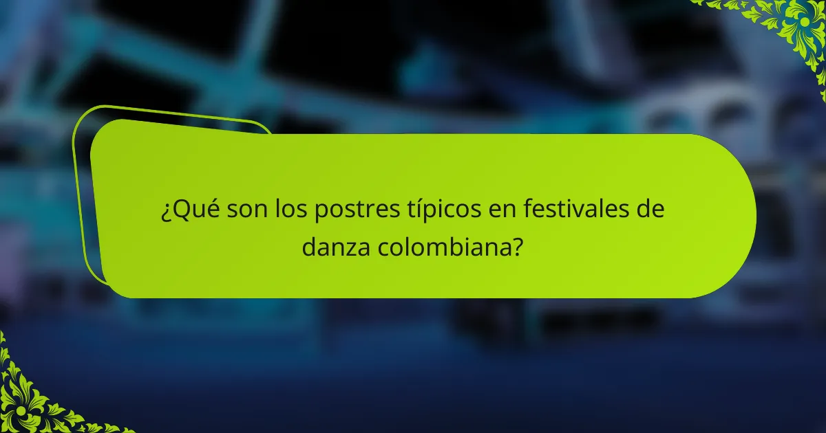 ¿Qué son los postres típicos en festivales de danza colombiana?