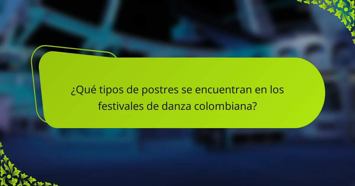 ¿Qué tipos de postres se encuentran en los festivales de danza colombiana?
